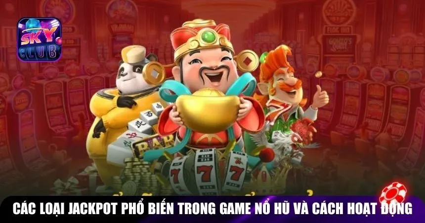 Các loại jackpot phổ biến trong game nổ hũ và cách hoạt động