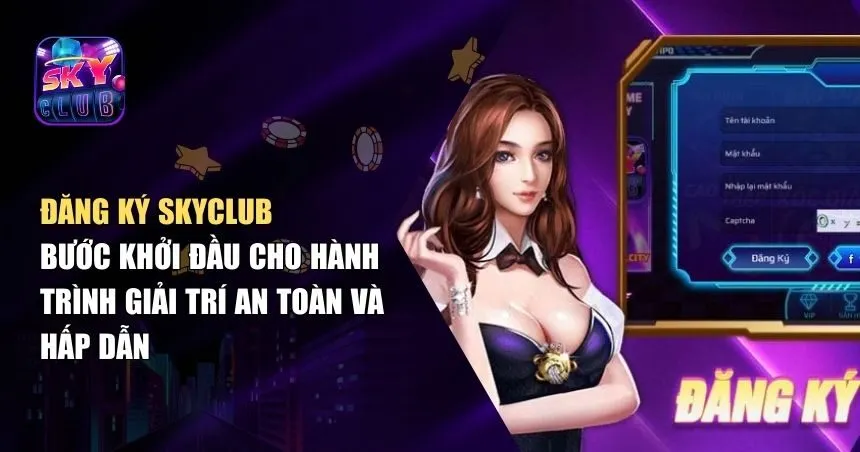 Đăng Ký Skyclub – Khám Phá Bước Đầu Cá Cược An Toàn
