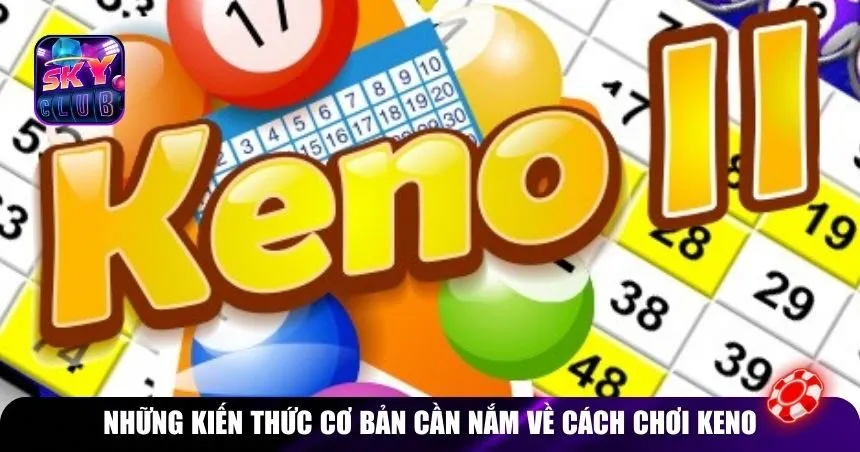 Những kiến thức cơ bản cần nắm về cách chơi Keno