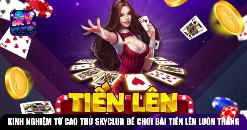 Kinh nghiệm từ cao thủ SKYCLUB để chơi bài tiến lên luôn thắng