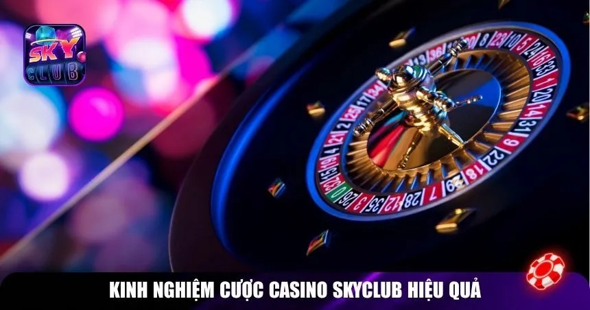 Kinh nghiệm cược Casino Skyclub hiệu quả