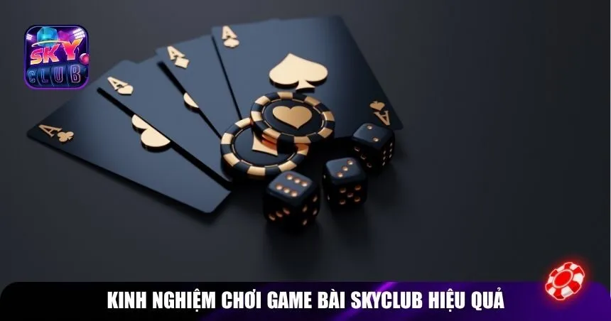 Kinh nghiệm chơi game bài Skyclub hiệu quả