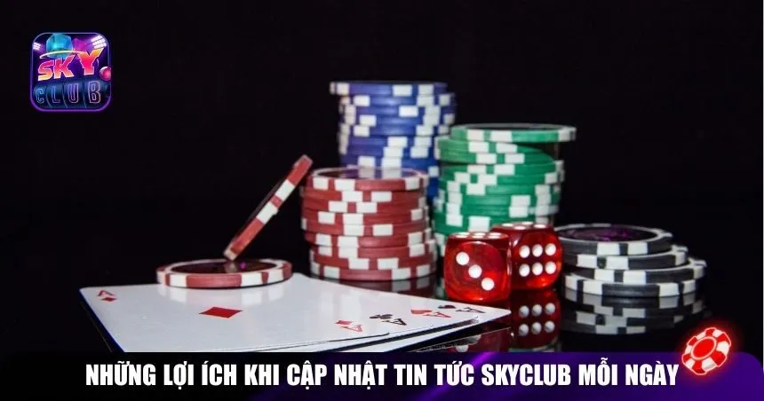 Những lợi ích khi cập nhật Tin tức Skyclub mỗi ngày