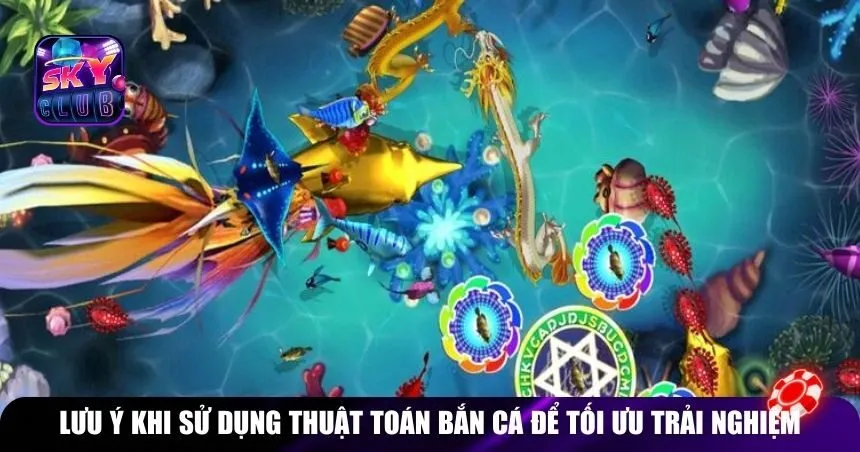 Lưu ý khi sử dụng thuật toán bắn cá để tối ưu trải nghiệm