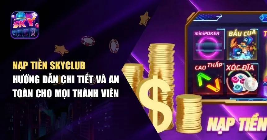 Nạp Tiền Skyclub – Các Phương Thức Nạp Nhanh Chóng Và Hiện Đại