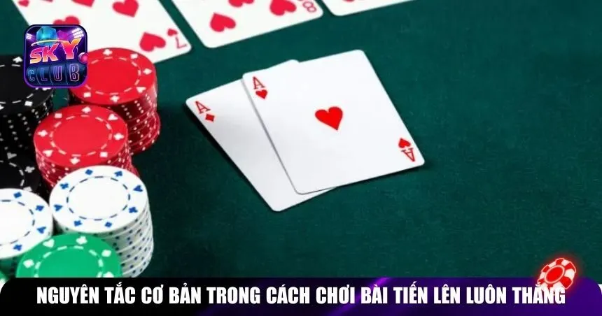 Nguyên tắc cơ bản trong cách chơi bài tiến lên luôn thắng
