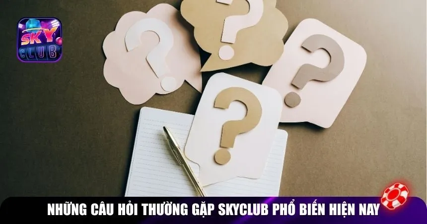 Những câu hỏi thường gặp Skyclub phổ biến hiện nay