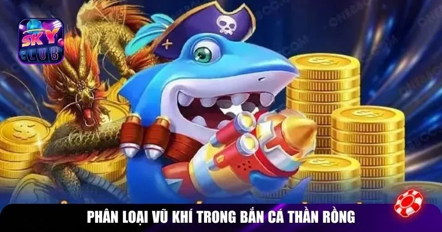 Phân loại vũ khí trong Bắn Cá Thần Rồng