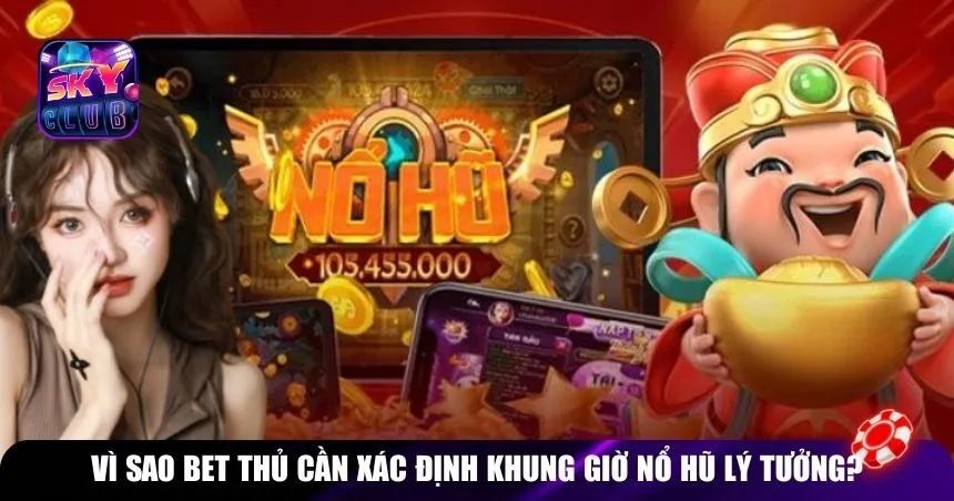 Vì sao bet thủ cần xác định khung giờ nổ hũ lý tưởng?