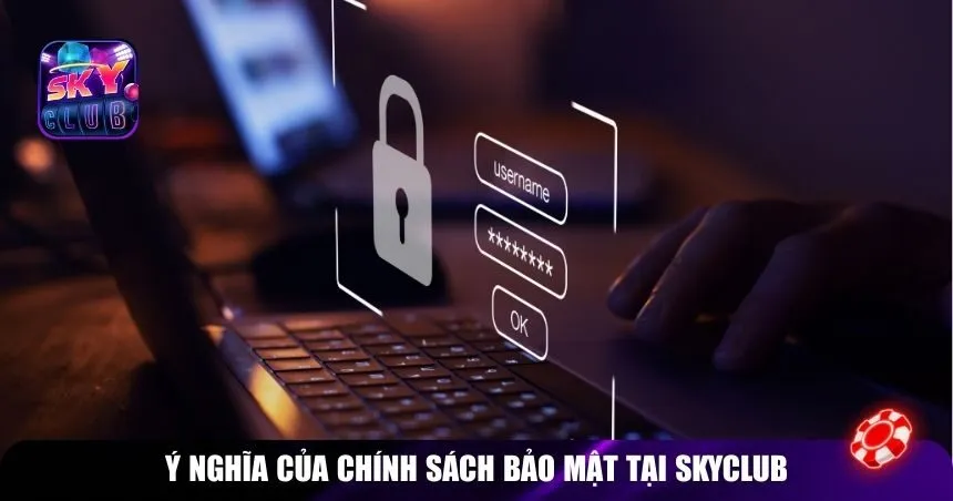 Ý nghĩa của chính sách bảo mật tại Skyclub