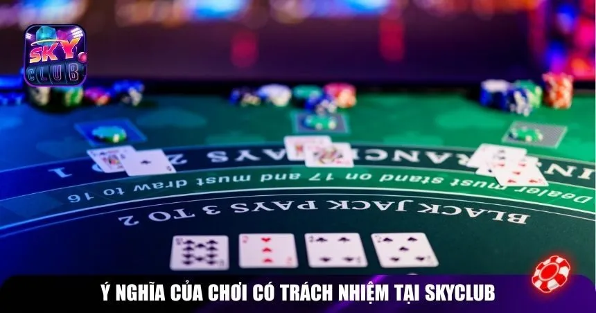 Ý nghĩa của chơi có trách nhiệm tại Skyclub